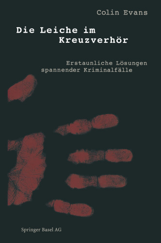 Die Leiche im Kreuzverhör: Erstaunliche Lösungen spannender Kriminalfälle