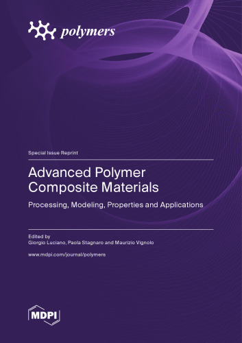 Advanced Polymer Composite Materials: Processing, Modeling, Properties and Applications