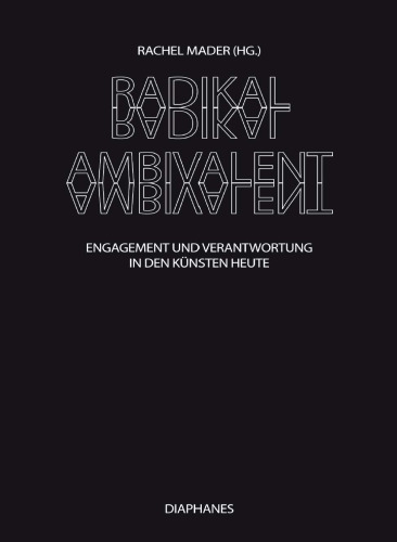Radikal ambivalent. Engagement und Verantwortung in den Künsten heute