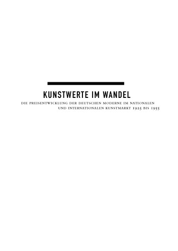 Kunstwerte im Wandel: Die Preisentwicklung der deutschen Moderne im nationalen und internationalen Kunstmarkt 1925 bis 1955