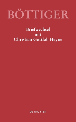 Ausgewählte Briefwechsel aus dem Nachlass von Karl August Böttiger: Karl August Böttiger – Briefwechsel mit Christian Gottlob Heyne
