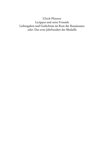 Lysippus und seine Freunde: Liebesgaben und Gedächtnis im Rom der Renaissance oder: Das erste Jahrhundert der Medaille