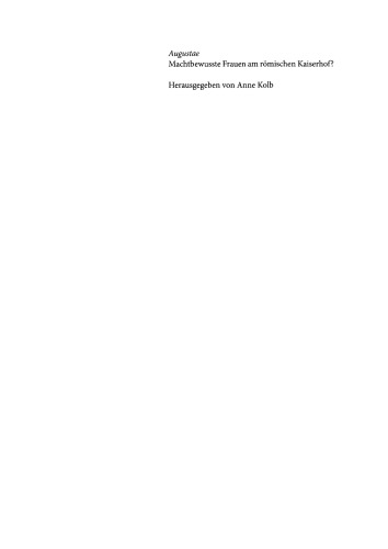 Augustae. Machtbewusste Frauen am römischen Kaiserhof?: Herrschaftsstrukturen und Herrschaftspraxis II. Akten der Tagung in Zürich 18.-20. 9. 2008