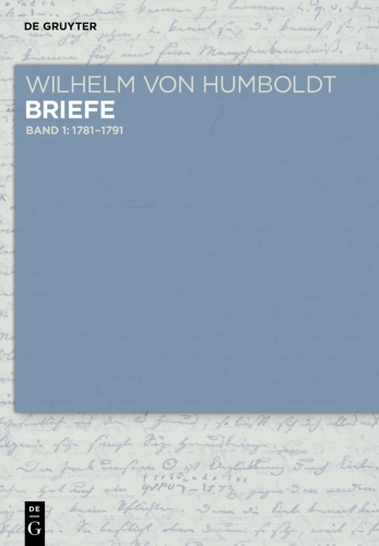 Wilhelm von Humboldt - Briefe: Band I-1 Briefe 1781 bis Juni 1791