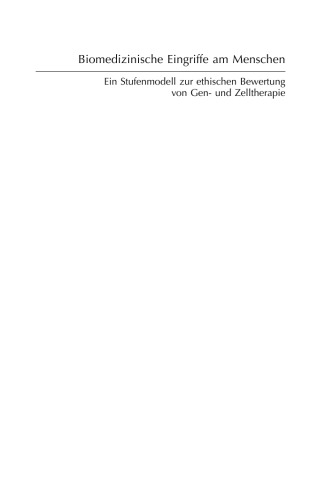 Biomedizinische Eingriffe am Menschen: Ein Stufenmodell zur ethischen Bewertung von Gen- und Zelltherapie