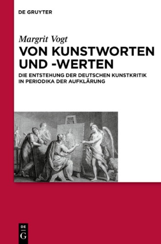 Von Kunstworten und -werten: die Entstehung der deutschen Kunstkritik in Periodika der Aufklärung