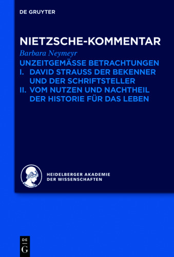 Historischer und kritischer Kommentar zu Friedrich Nietzsches Werken. Band 1.2 Kommentar zu Nietzsches "Unzeitgemässen Betrachtungen": I. David Strauss der Bekenner und der Schriftsteller. II. Vom Nutzen und Nachtheil der Historie für das Leben