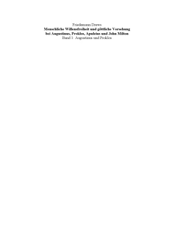 Menschliche Willensfreiheit und göttliche Vorsehung bei Augustinus, Proklos, Apuleius und John Milton: Band 1: Augustinus und Proklos. Band 2: Apuleius, Milton, Zusammenfassungen