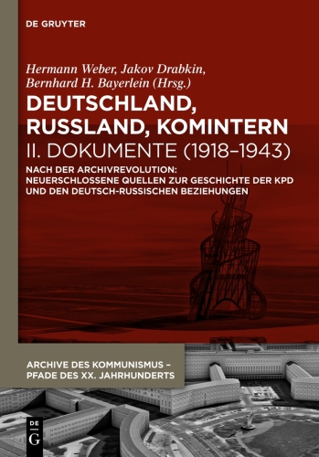Deutschland, Russland, Komintern. II Deutschland, Russland, Komintern - Dokumente (1918–1943): Nach der Archivrevolution: Neuerschlossene Quellen zu der Geschichte der KPD und den deutsch-russischen Beziehungen