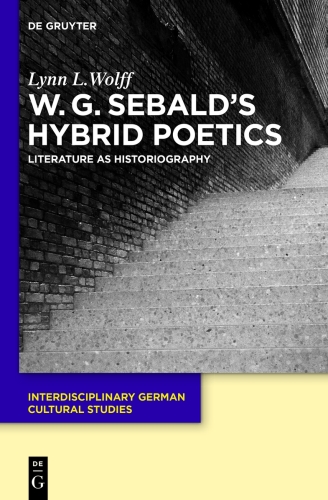 W.G. Sebald’s Hybrid Poetics: Literature as Historiography