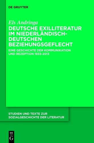 Deutsche Exilliteratur im niederländisch-deutschen Beziehungsgeflecht: Eine Geschichte der Kommunikation und Rezeption 1933-2013