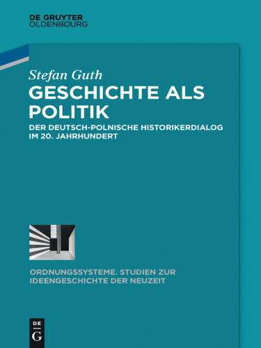 Geschichte als Politik: Der deutsch-polnische Historikerdialog im 20. Jahrhundert