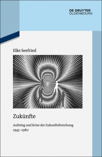 Zukünfte: Aufstieg und Krise der Zukunftsforschung 1945-1980