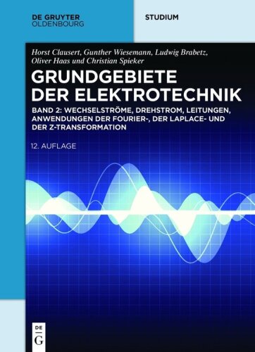 Grundgebiete der Elektrotechnik: Band 2 Wechselströme, Drehstrom, Leitungen, Anwendungen der Fourier-, der Laplace- und der Z-Transformation