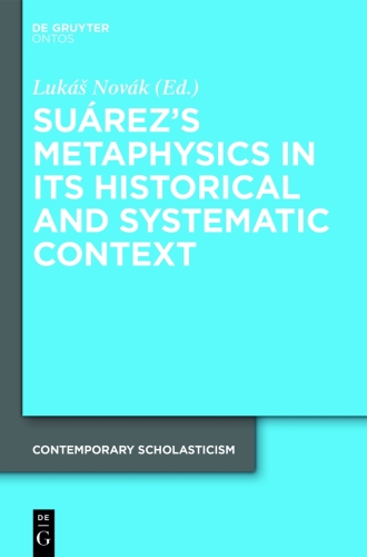 Suárez’s Metaphysics in Its Historical and Systematic Context