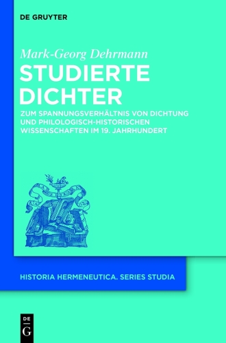 Studierte Dichter: Zum Spannungsverhältnis von Dichtung und philologisch-historischen Wissenschaften im 19. Jahrhundert