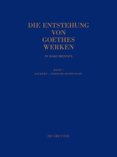 Die Entstehung von Goethes Werken in Dokumenten: Band 7 Hackert - Indische Dichtungen