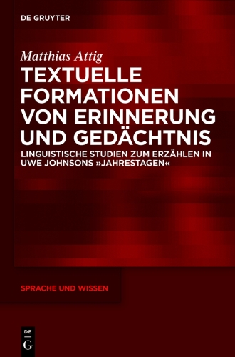 Textuelle Formationen von Erinnerung und Gedächtnis: Linguistische Studien zum Erzählen in Uwe Johnsons »Jahrestagen«