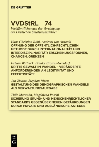 Öffnung der öffentlich-rechtlichen Methode durch Internationalität und Interdisziplinarität. Dritte Gewalt im Wandel. Gestaltung des demographischen Wandels als Verwaltungsaufgabe. Sicherung grund- und menschenrechtlicher Standards …: Referate und Diskussionen auf der Tagung der Vereinigung der Deutschen Staatsrechtslehrer in Düsseldorf vom 1. bis 4. Oktober 2014