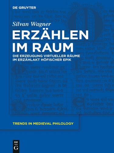 Erzählen im Raum: Die Erzeugung virtueller Räume im Erzählakt höfischer Epik
