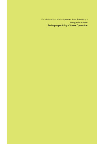 Bildwelten des Wissens. Band 12 Image Guidance: Bedingungen bildgeführter Operation