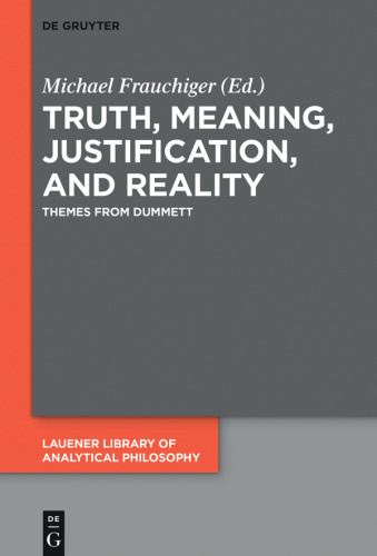 Truth, Meaning, Justification, and Reality: Themes from Dummett