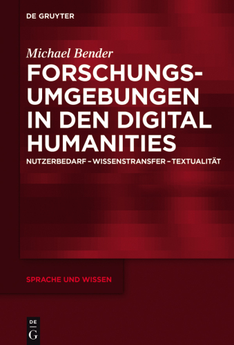 Forschungsumgebungen in den Digital Humanities: Nutzerbedarf, Wissenstransfer, Textualität