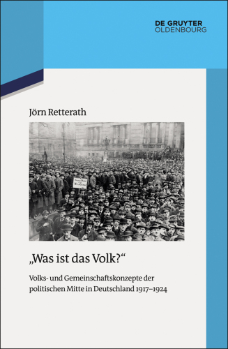 "Was ist das Volk?": Volks- und Gemeinschaftskonzepte der politischen Mitte in Deutschland 1917–1924