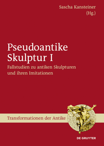 Pseudoantike Skulptur: I Fallstudien zu antiken Skulpturen und ihren Imitationen