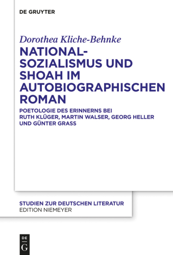 Nationalsozialismus und Shoah im autobiographischen Roman: Poetologie des Erinnerns bei Ruth Klüger, Martin Walser, Georg Heller und Günter Grass