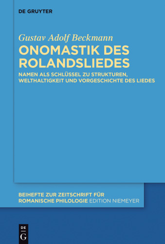 Onomastik des Rolandsliedes: Namen als Schlüssel zu Strukturen, Welthaltigkeit und Vorgeschichte des Liedes