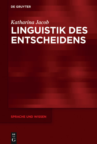 Linguistik des Entscheidens: Eine kommunikative Praxis in funktionalpragmatischer und diskurslinguistischer Perspektive