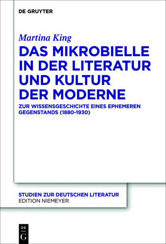 Das Mikrobielle in der Literatur und Kultur der Moderne: Zur Wissensgeschichte eines ephemeren Gegenstands (1880-1930)