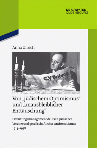 Von "jüdischem Optimismus" und "unausbleiblicher Enttäuschung": Erwartungsmanagement deutsch-jüdischer Vereine und gesellschaftlicher Antisemitismus 1914–1938