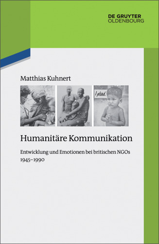 Humanitäre Kommunikation: Entwicklung und Emotionen bei britischen NGOs 1945–1990