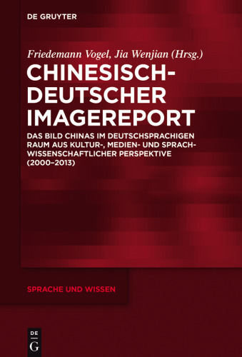 Chinesisch-Deutscher Imagereport: Das Bild Chinas im deutschsprachigen Raum aus kultur-, medien- und sprachwissenschaftlicher Perspektive (2000-2013)