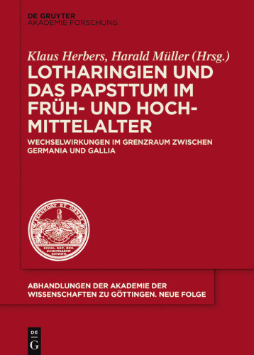 Lotharingien und das Papsttum im Früh- und Hochmittelalter: Wechselwirkungen im Grenzraum zwischen Germania und Gallia