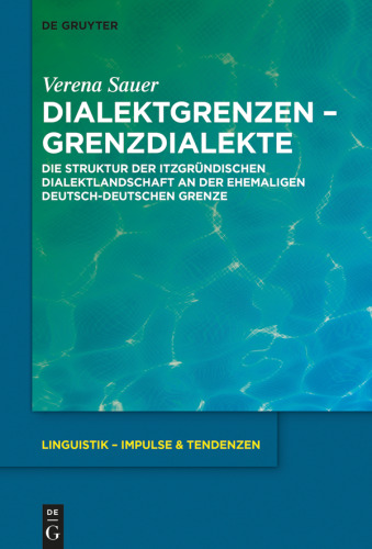 Dialektgrenzen – Grenzdialekte: Die Struktur der itzgründischen Dialektlandschaft an der ehemaligen deutsch-deutschen Grenze