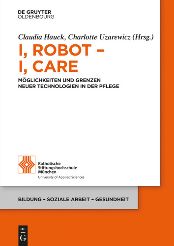 I, Robot – I, Care: Möglichkeiten und Grenzen neuer Technologien in der Pflege
