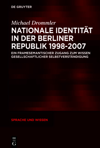 Nationale Identität in der Berliner Republik 1998–2007: Ein framesemantischer Zugang zum Wissen gesellschaftlicher Selbstverständigung