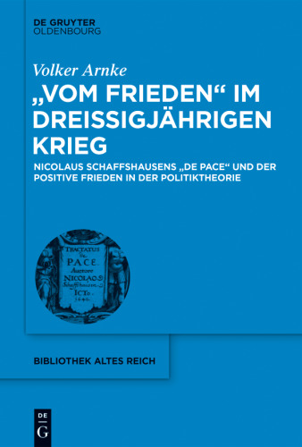 "Vom Frieden" im Dreißigjährigen Krieg: Nicolaus Schaffshausens "De Pace" und der positive Frieden in der Politiktheorie