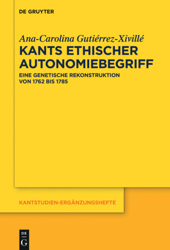 Kants ethischer Autonomiebegriff: Eine genetische Rekonstruktion von 1762 bis 1785