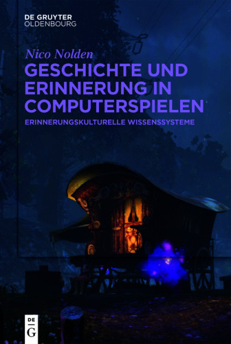 Geschichte und Erinnerung in Computerspielen: Erinnerungskulturelle Wissenssysteme