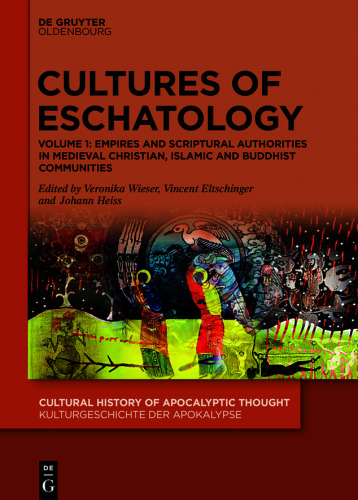 Cultures of Eschatology: Volume 1: Empires and Scriptural Authorities in Medieval Christian, Islamic and Buddhist Communities. Volume 2: Time, Death and Afterlife in Medieval Christian, Islamic and Buddhist Communities