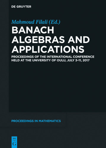 Banach Algebras and Applications: Proceedings of the International Conference held at the University of Oulu, July 3-11, 2017