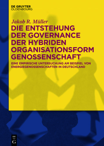 Die Entstehung der Governance der hybriden Organisationsform Genossenschaft: Eine empirische Untersuchung am Beispiel von Energiegenossenschaften in Deutschland