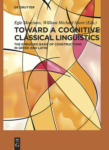 Toward a Cognitive Classical Linguistics: The Embodied Basis of Constructions in Greek and Latin