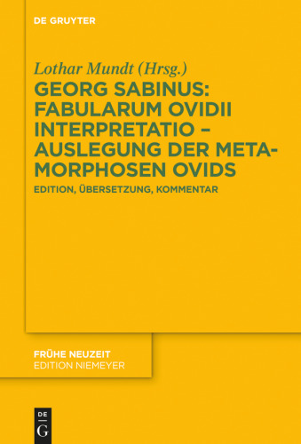Georg Sabinus: Fabularum Ovidii interpretatio – Auslegung der Metamorphosen Ovids: Edition, Übersetzung, Kommentar