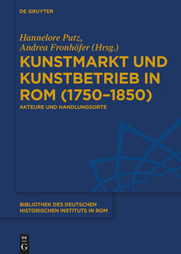 Kunstmarkt und Kunstbetrieb in Rom (1750–1850): Akteure und Handlungsorte