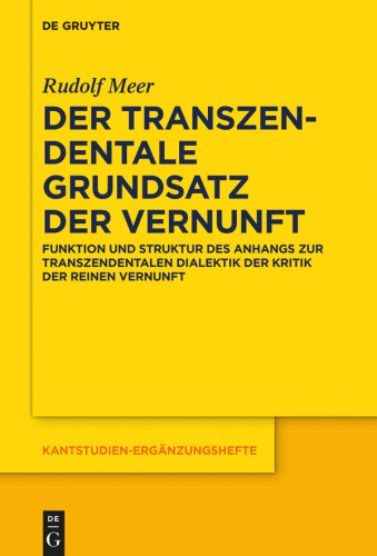 Der transzendentale Grundsatz der Vernunft: Funktion und Struktur des Anhangs zur Transzendentalen Dialektik der Kritik der reinen Vernunft